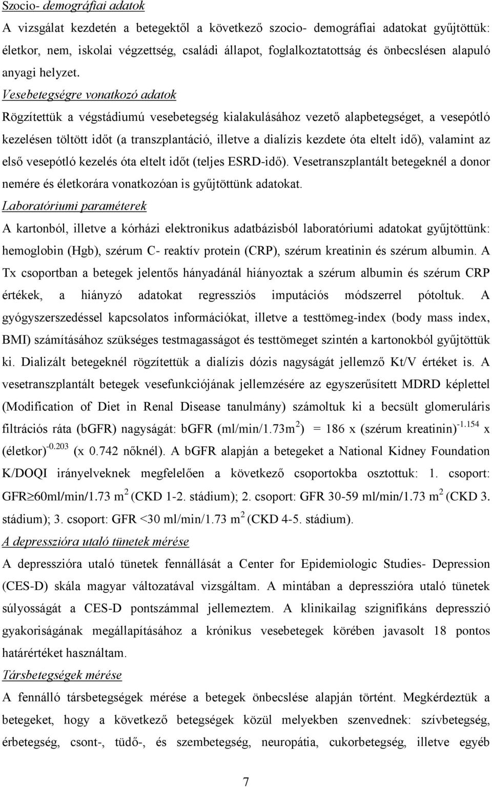 Vesebetegségre vonatkozó adatok Rögzítettük a végstádiumú vesebetegség kialakulásához vezető alapbetegséget, a vesepótló kezelésen töltött időt (a transzplantáció, illetve a dialízis kezdete óta