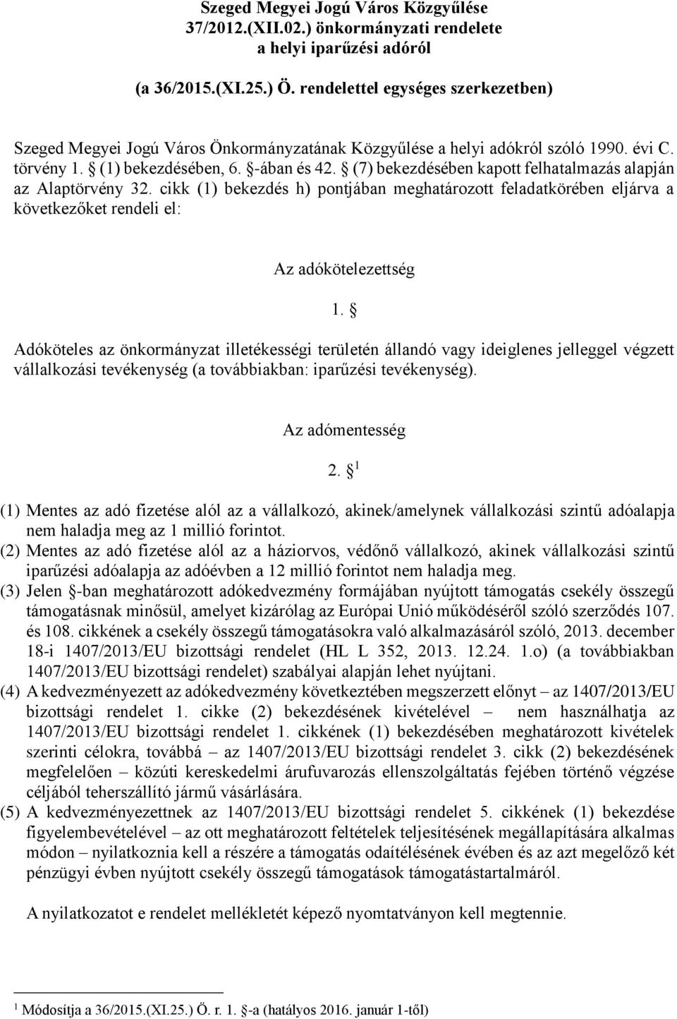 (7) bekezdésében kapott felhatalmazás alapján az Alaptörvény 32. cikk (1) bekezdés h) pontjában meghatározott feladatkörében eljárva a következőket rendeli el: Az adókötelezettség 1.