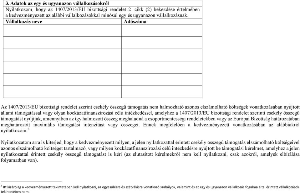 Vállalkozás neve Adószáma Az 1407/2013/EU bizottsági rendelet szerint csekély összegű támogatás nem halmozható azonos elszámolható költségek vonatkozásában nyújtott állami támogatással vagy olyan