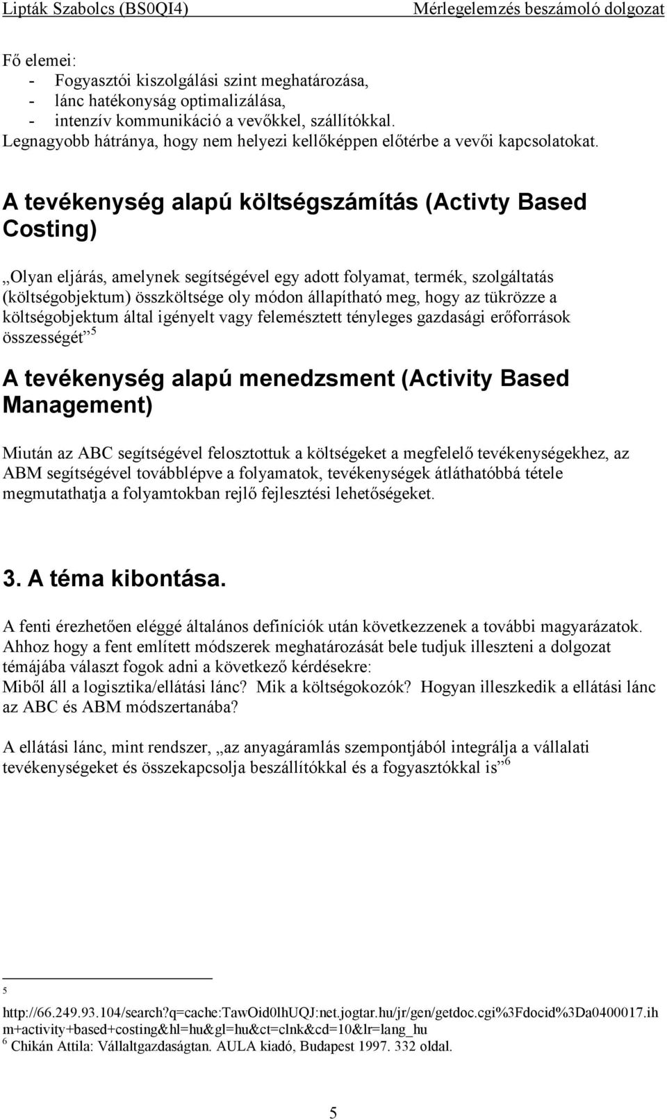 A tevékenység alapú költségszámítás (Activty Based Costing) Olyan eljárás, amelynek segítségével egy adott folyamat, termék, szolgáltatás (költségobjektum) összköltsége oly módon állapítható meg,