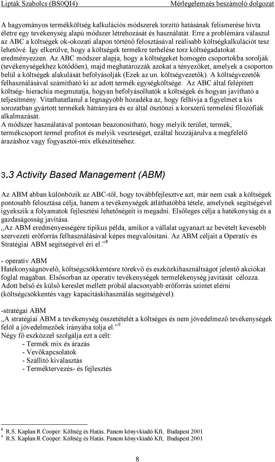 Így elkerülve, hogy a költségek termékre terhelése torz költségadatokat eredményezzen.