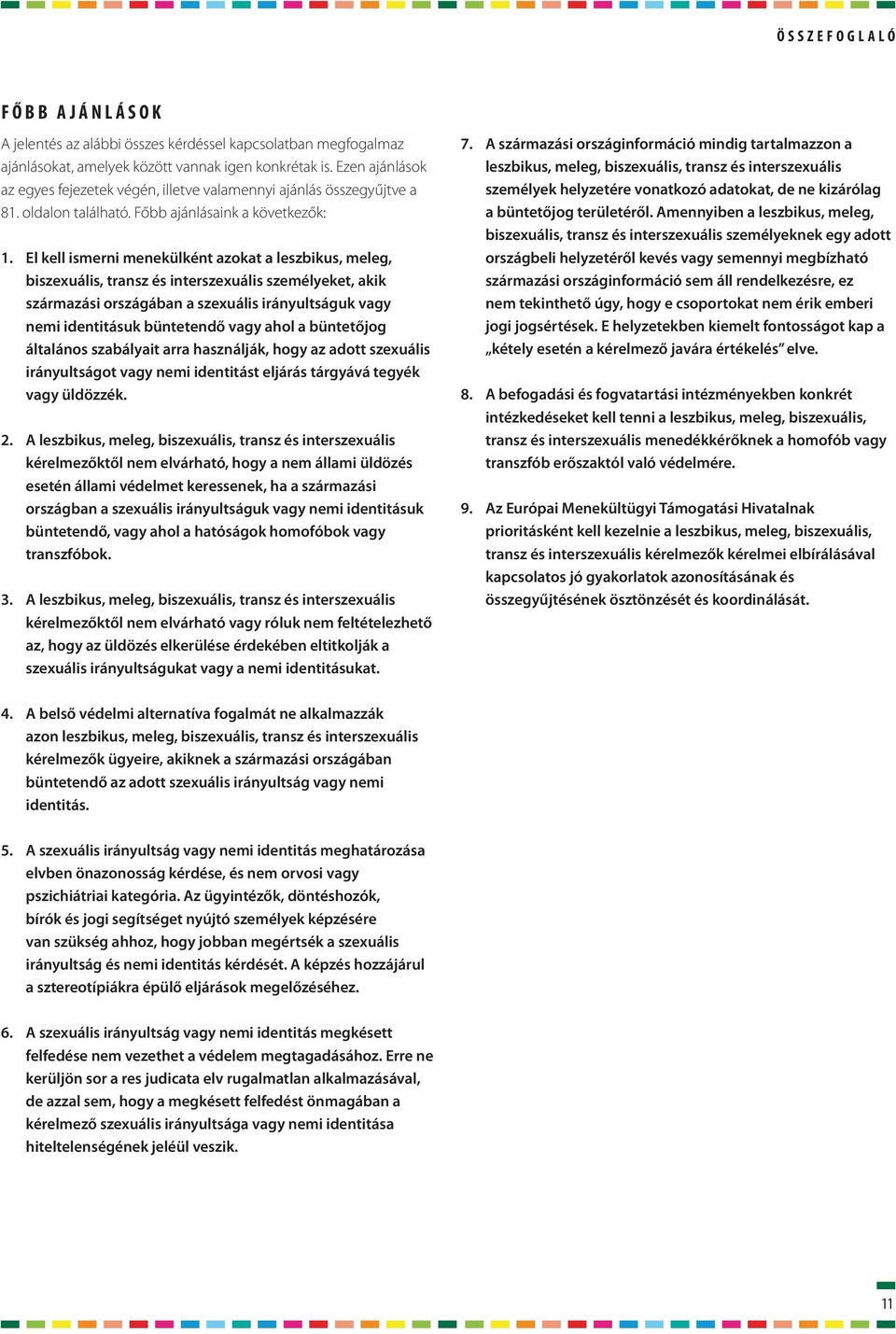 El kell ismerni menekülként azokat a leszbikus, meleg, biszexuális, transz és interszexuális személyeket, akik származási országában a szexuális irányultságuk vagy nemi identitásuk büntetendő vagy