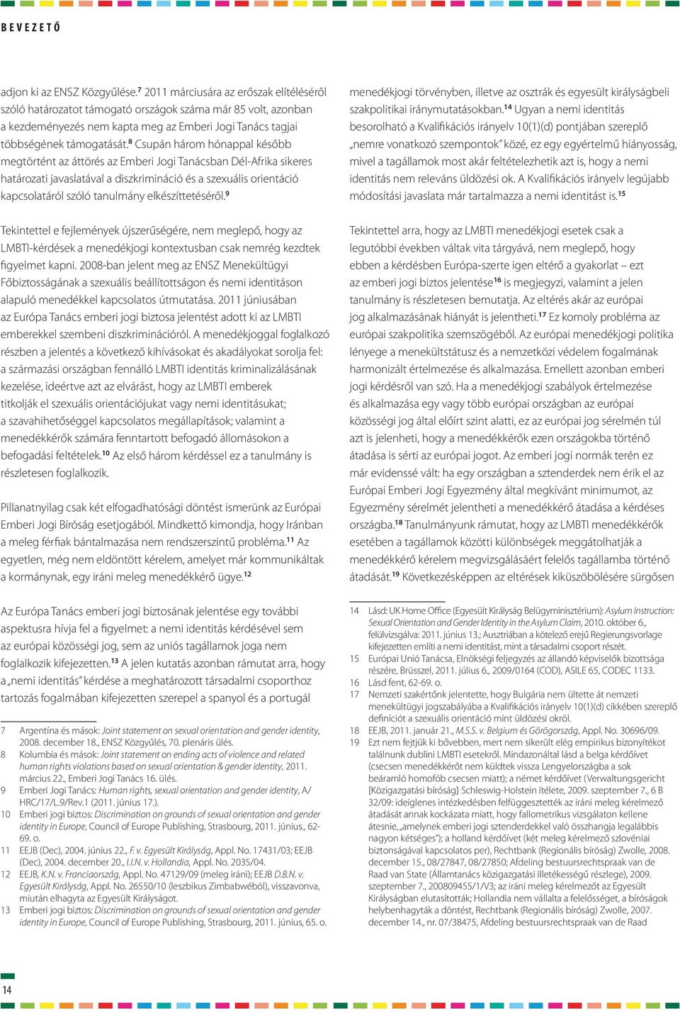 8 Csupán három hónappal később megtörtént az áttörés az Emberi Jogi Tanácsban Dél-Afrika sikeres határozati javaslatával a diszkrimináció és a szexuális orientáció kapcsolatáról szóló tanulmány