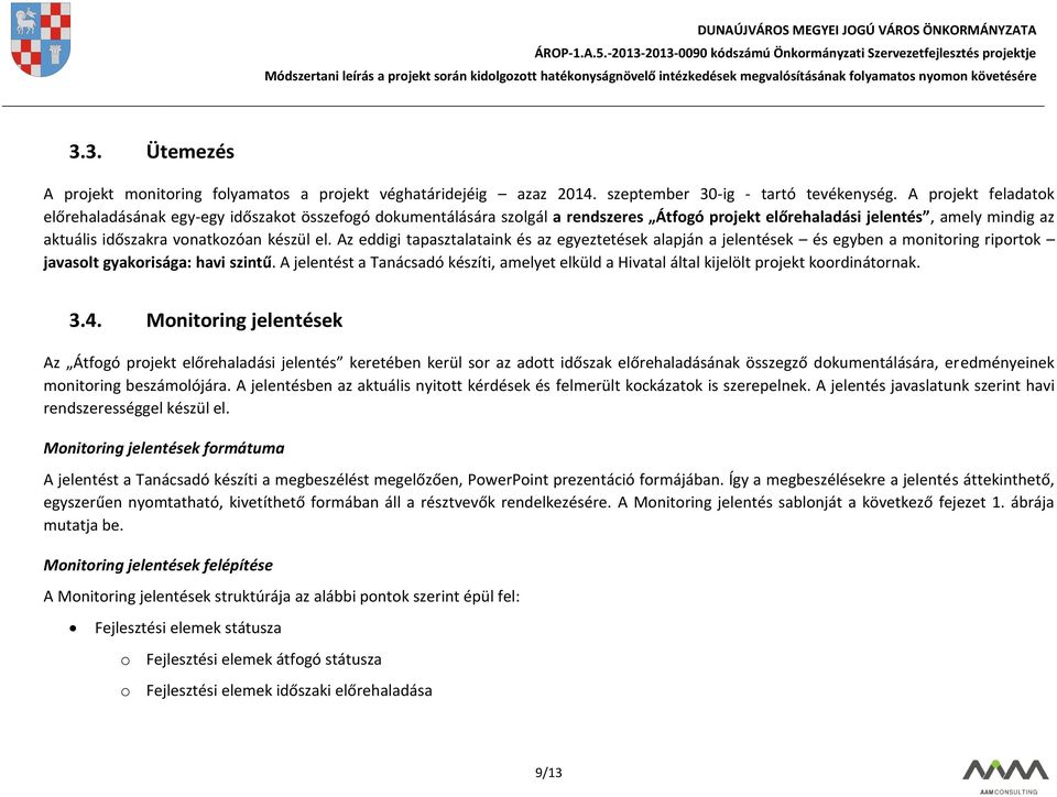 Az eddigi tapasztalataink és az egyeztetések alapján a jelentések és egyben a monitoring riportok javasolt gyakorisága: havi szintű.