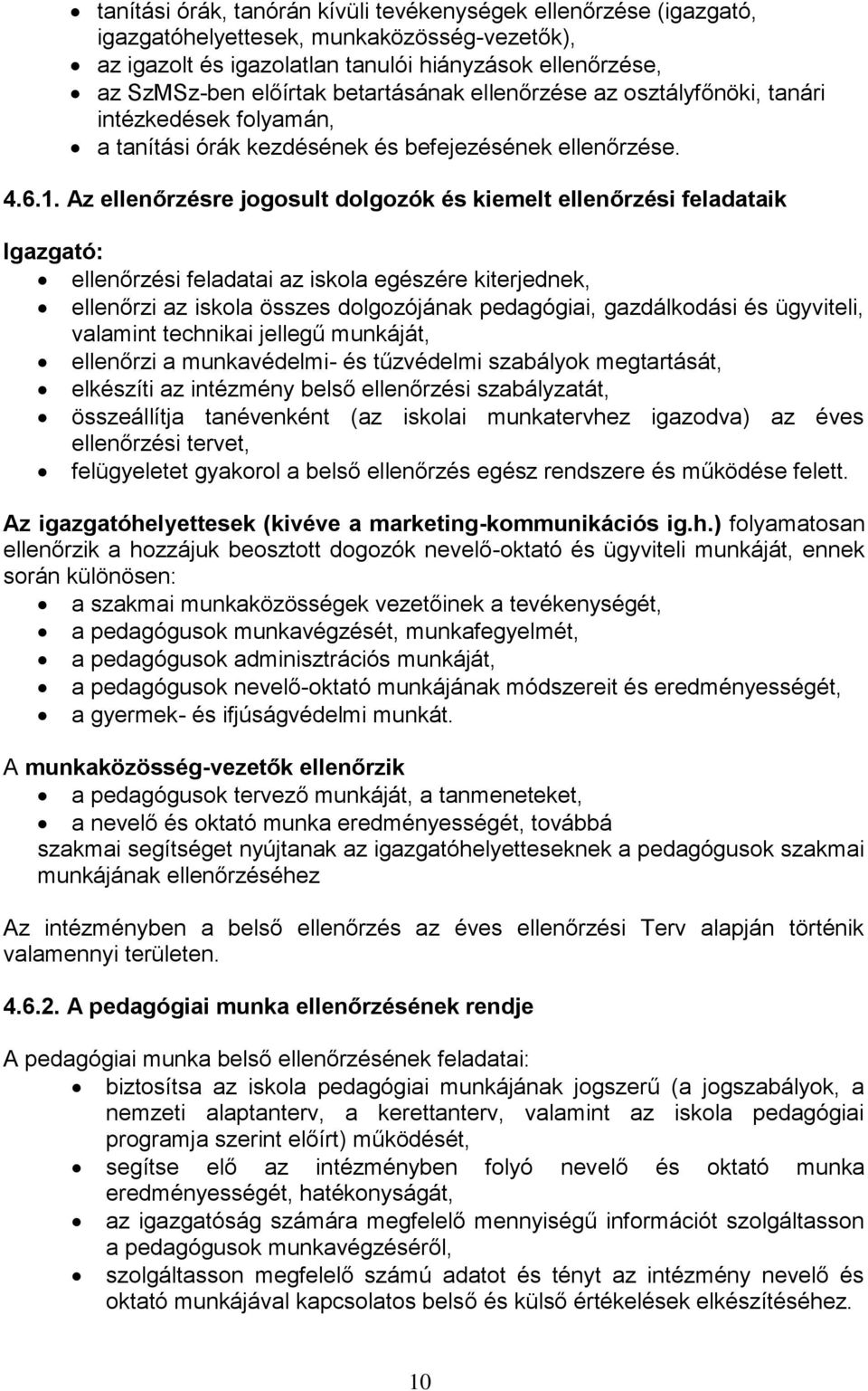 Az ellenőrzésre jogosult dolgozók és kiemelt ellenőrzési feladataik Igazgató: ellenőrzési feladatai az iskola egészére kiterjednek, ellenőrzi az iskola összes dolgozójának pedagógiai, gazdálkodási és