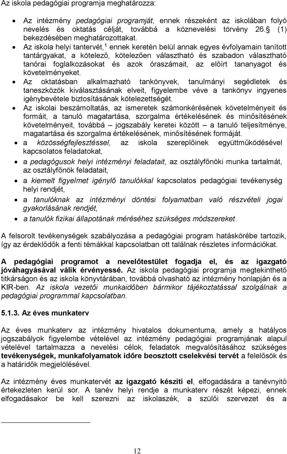 Az iskola helyi tantervét, 1 ennek keretén belül annak egyes évfolyamain tanított tantárgyakat, a kötelező, kötelezően választható és szabadon választható tanórai foglalkozásokat és azok óraszámait,