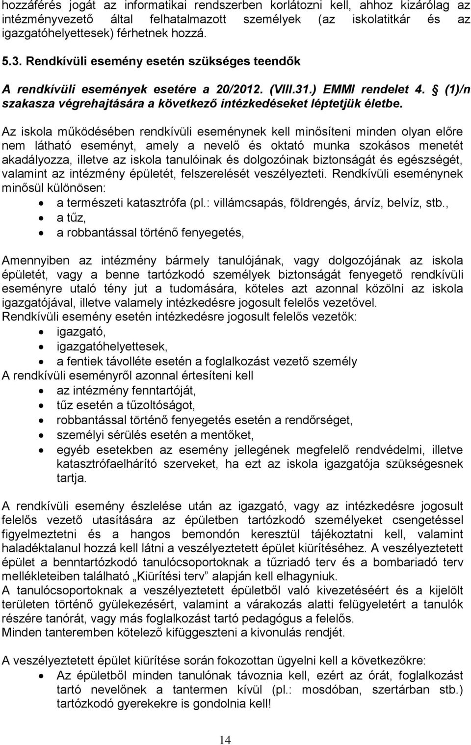 Az iskola működésében rendkívüli eseménynek kell minősíteni minden olyan előre nem látható eseményt, amely a nevelő és oktató munka szokásos menetét akadályozza, illetve az iskola tanulóinak és