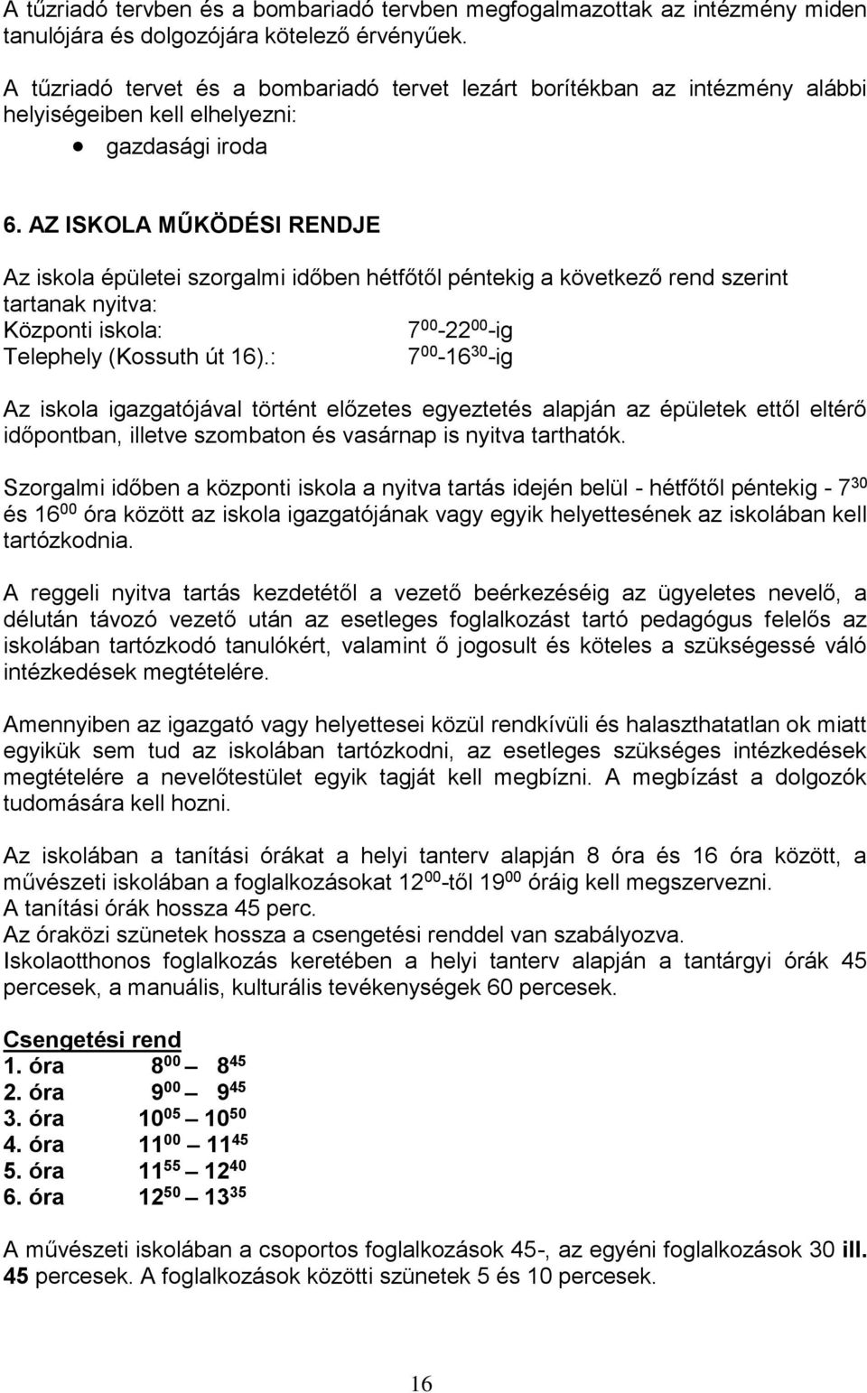 AZ ISKOLA MŰKÖDÉSI RENDJE Az iskola épületei szorgalmi időben hétfőtől péntekig a következő rend szerint tartanak nyitva: Központi iskola: 7 00-22 00 -ig Telephely (Kossuth út 16).