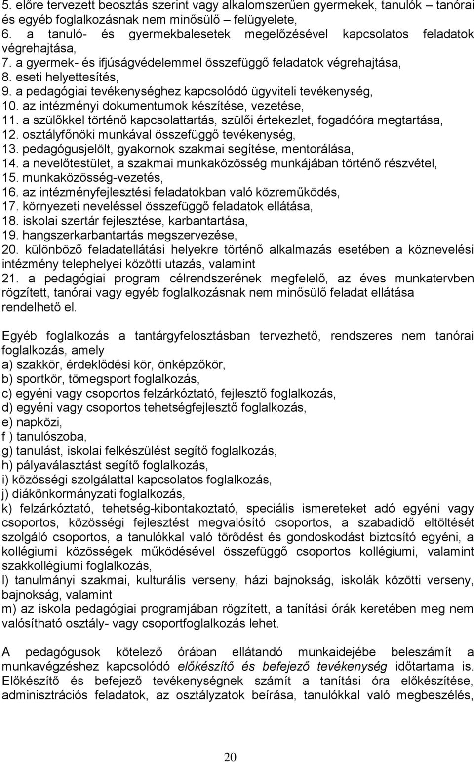 a pedagógiai tevékenységhez kapcsolódó ügyviteli tevékenység, 10. az intézményi dokumentumok készítése, vezetése, 11. a szülőkkel történő kapcsolattartás, szülői értekezlet, fogadóóra megtartása, 12.