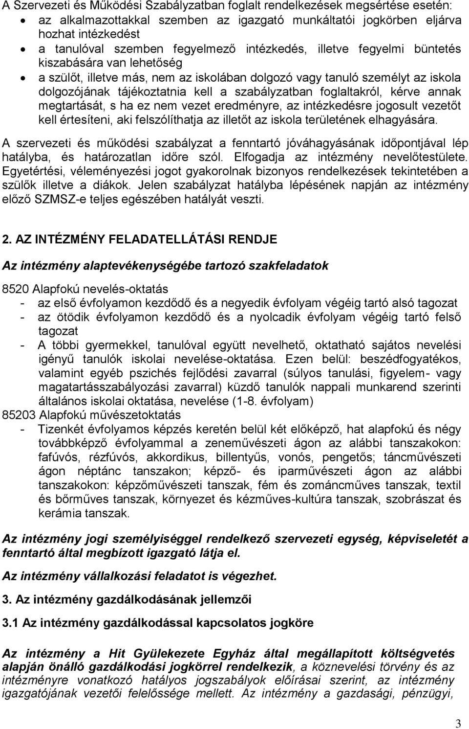 foglaltakról, kérve annak megtartását, s ha ez nem vezet eredményre, az intézkedésre jogosult vezetőt kell értesíteni, aki felszólíthatja az illetőt az iskola területének elhagyására.