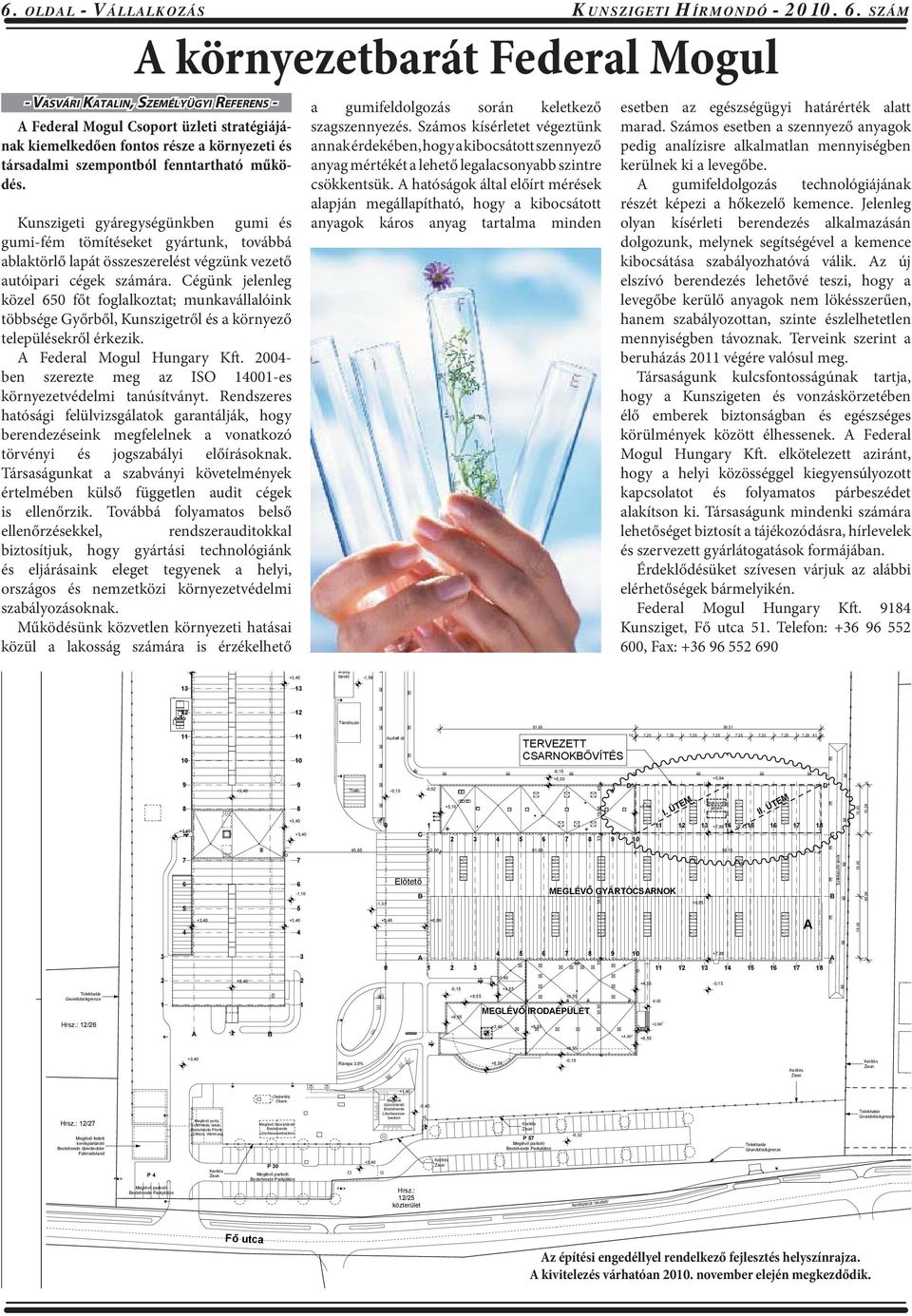 fenntartható működés. Kunszigeti gyáregységünkben gumi és gumi-fém tömítéseket gyártunk, továbbá ablaktörlő lapát összeszerelést végzünk vezető autóipari cégek számára.