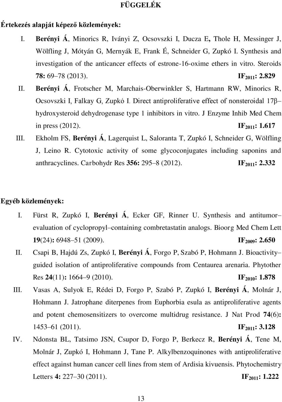 Berényi Á, Frotscher M, Marchais-Oberwinkler S, Hartmann RW, Minorics R, Ocsovszki I, Falkay G, Zupkó I.