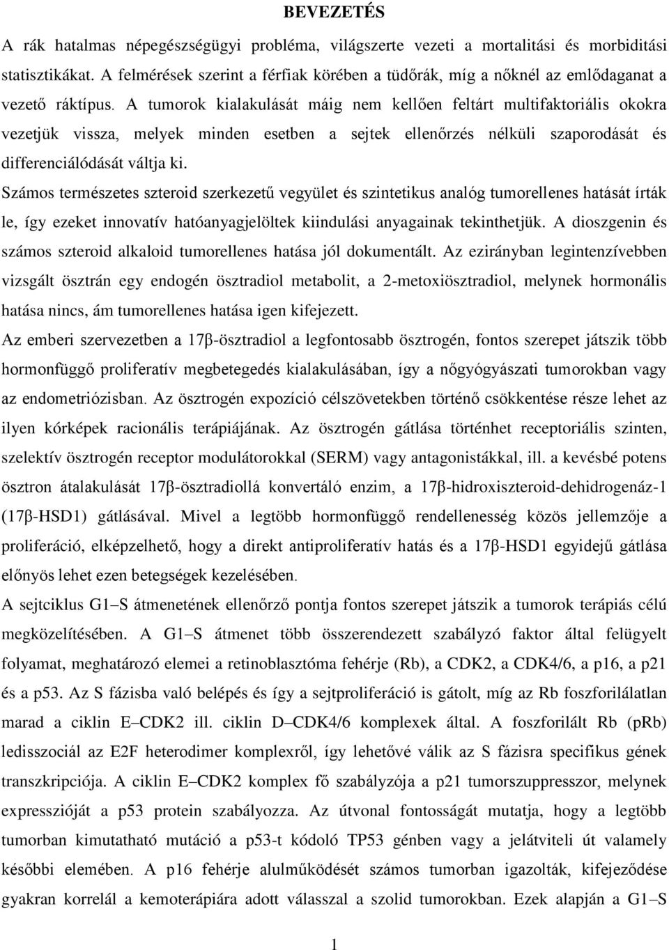 A tumorok kialakulását máig nem kellően feltárt multifaktoriális okokra vezetjük vissza, melyek minden esetben a sejtek ellenőrzés nélküli szaporodását és differenciálódását váltja ki.