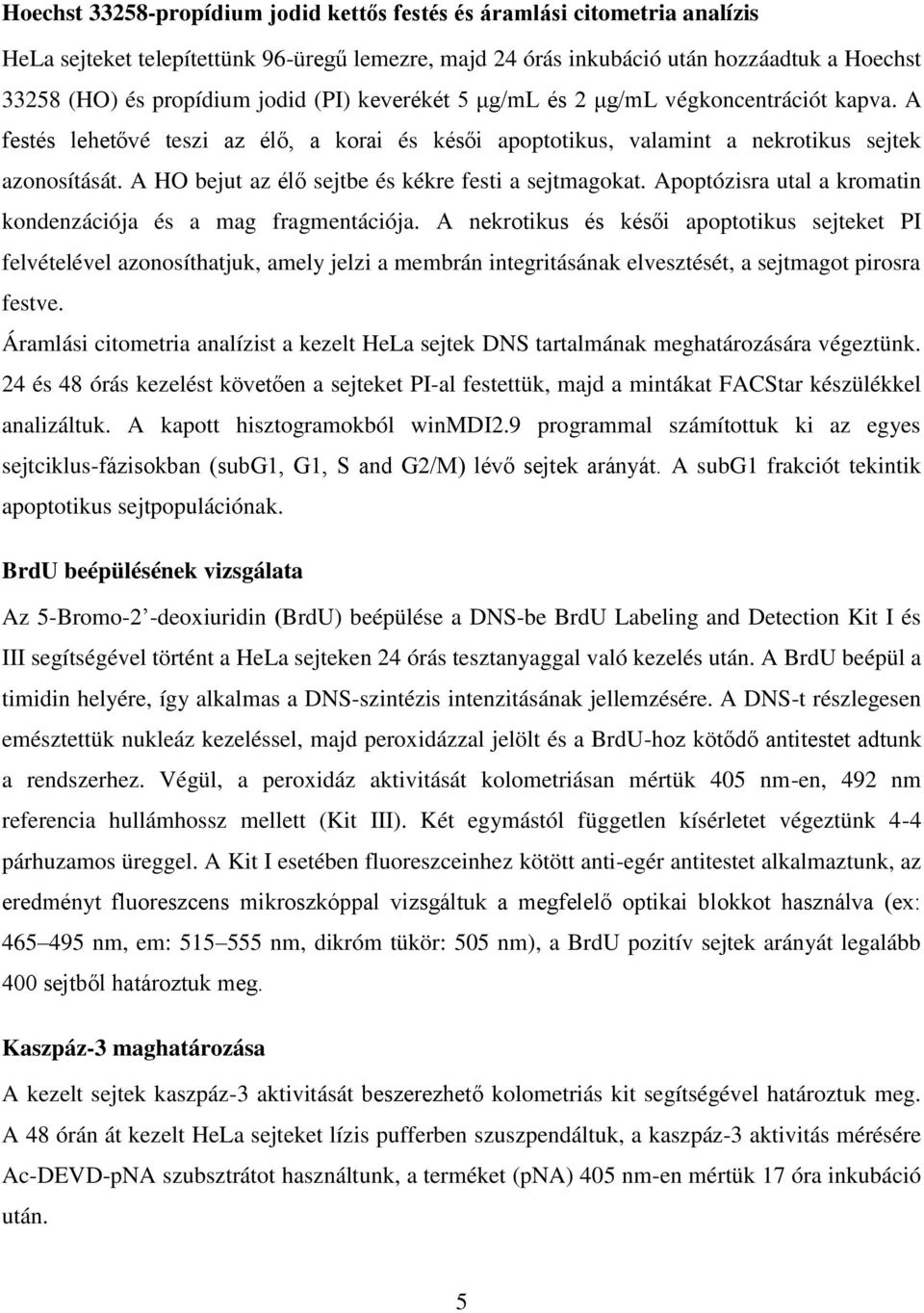 A HO bejut az élő sejtbe és kékre festi a sejtmagokat. Apoptózisra utal a kromatin kondenzációja és a mag fragmentációja.