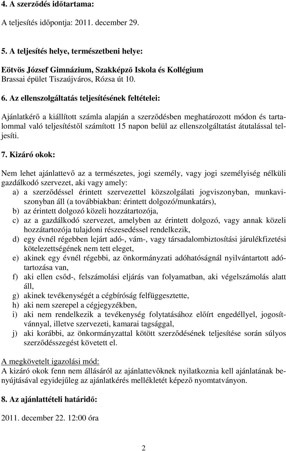 Az ellenszolgáltatás teljesítésének feltételei: Ajánlatkérő a kiállított számla alapján a szerződésben meghatározott módon és tartalommal való teljesítéstől számított 15 napon belül az