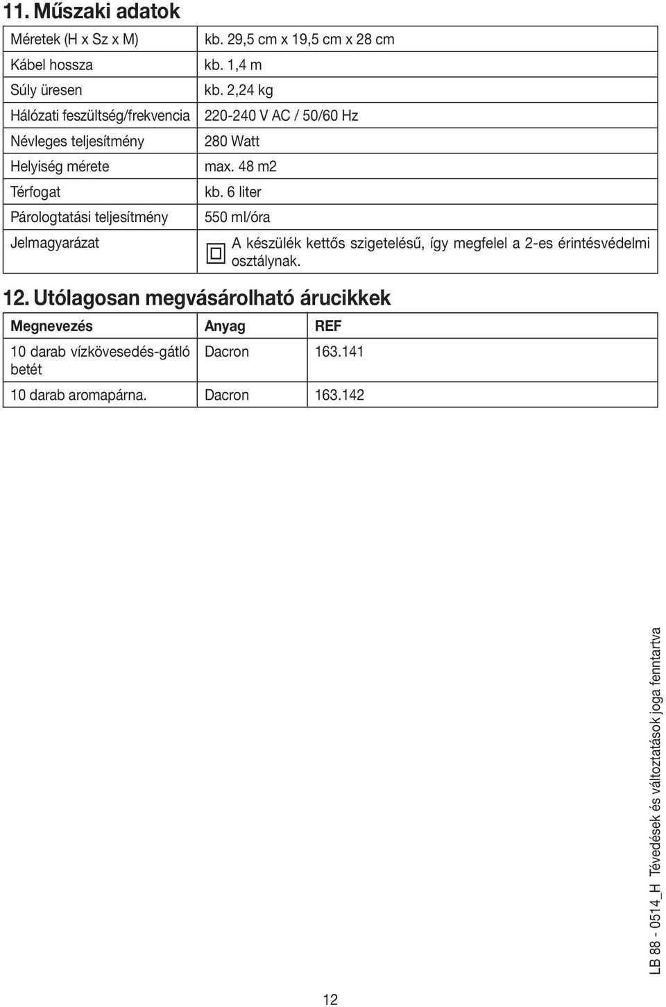 6 liter 550 ml/óra A készülék kettős szigetelésű, így megfelel a 2-es érintésvédelmi osztálynak. 12.