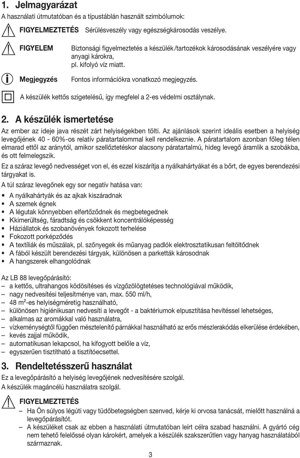 A készülék kettős szigetelésű, így megfelel a 2-es védelmi osztálynak. 2. A készülék ismertetése Az ember az ideje java részét zárt helyiségekben tölti.