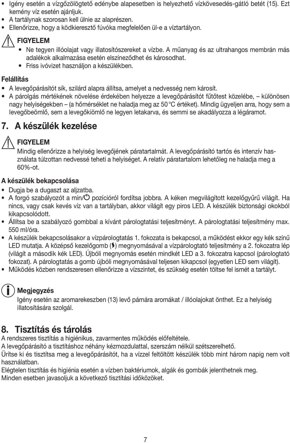 A műanyag és az ultrahangos membrán más adalékok alkalmazása esetén elszíneződhet és károsodhat. Friss ivóvizet használjon a készülékben.