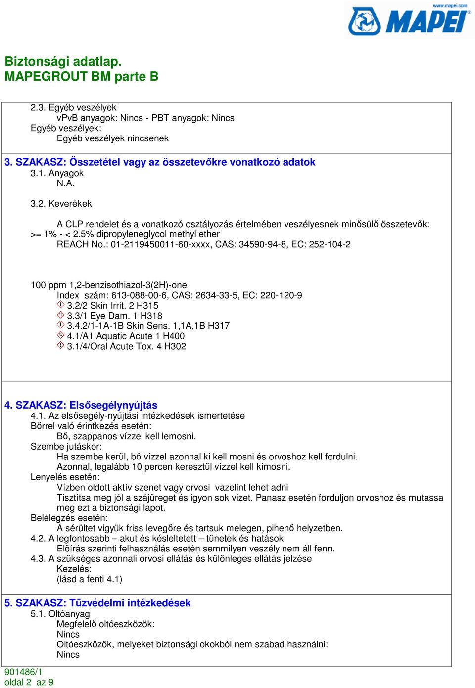 2/2 Skin Irrit. 2 H315 3.3/1 Eye Dam. 1 H318 3.4.2/1-1A-1B Skin Sens. 1,1A,1B H317 4.1/A1 Aquatic Acute 1 H400 3.1/4/Oral Acute Tox. 4 H302 4. SZAKASZ: Elsısegélynyújtás 4.1. Az elsısegély-nyújtási intézkedések ismertetése Bırrel való érintkezés esetén: Bı, szappanos vízzel kell lemosni.