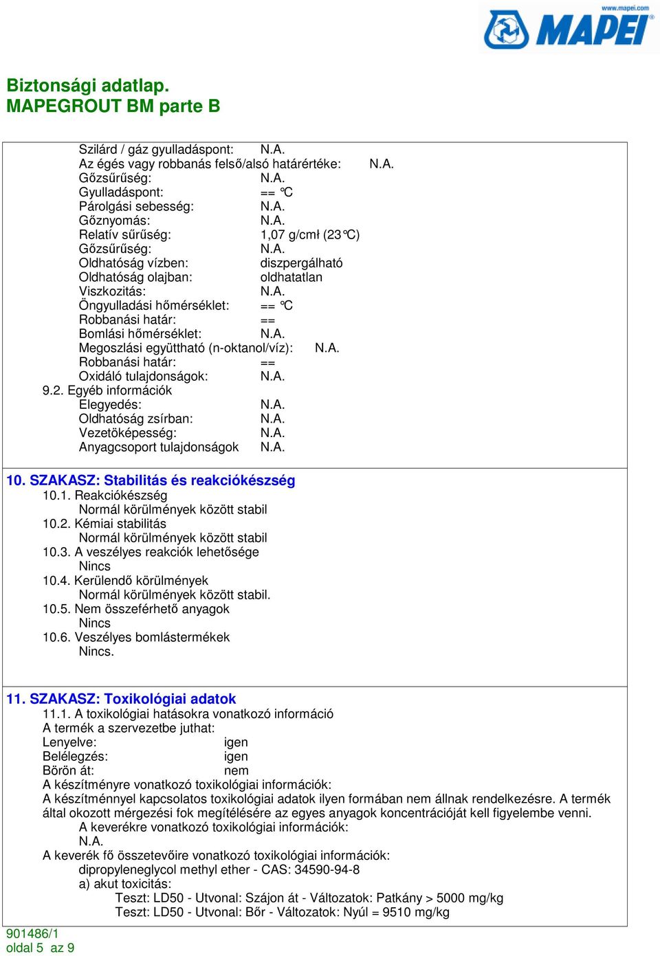 Oxidáló tulajdonságok: 9.2. Egyéb információk Elegyedés: Oldhatóság zsírban: Vezetöképesség: Anyagcsoport tulajdonságok 10. SZAKASZ: Stabilitás és reakciókészség 10.1. Reakciókészség Normál körülmények között stabil 10.