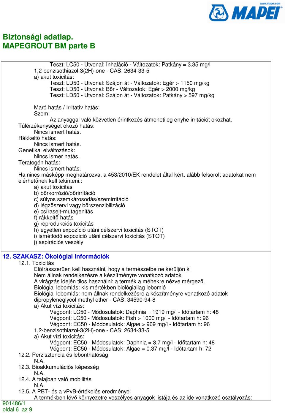 Teszt: LD50 - Utvonal: Szájon át - Változatok: Patkány > 597 mg/kg Maró hatás / Irritatív hatás: Szem: Az anyaggal való közvetlen érintkezés átmenetileg enyhe irritációt okozhat.