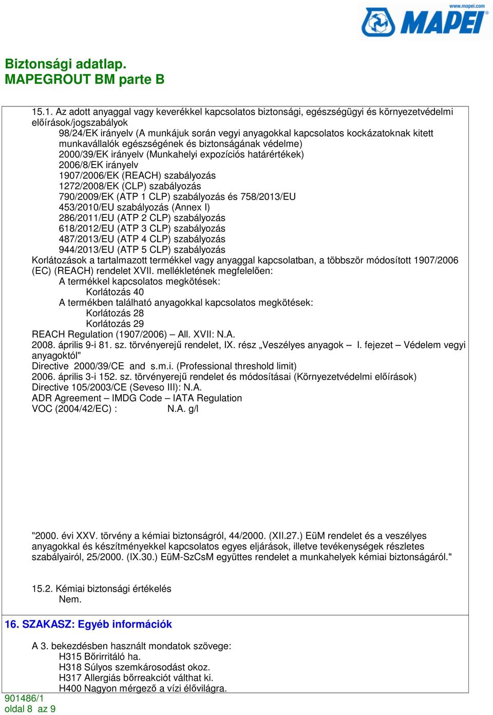 790/2009/EK (ATP 1 CLP) szabályozás és 758/2013/EU 453/2010/EU szabályozás (Annex I) 286/2011/EU (ATP 2 CLP) szabályozás 618/2012/EU (ATP 3 CLP) szabályozás 487/2013/EU (ATP 4 CLP) szabályozás