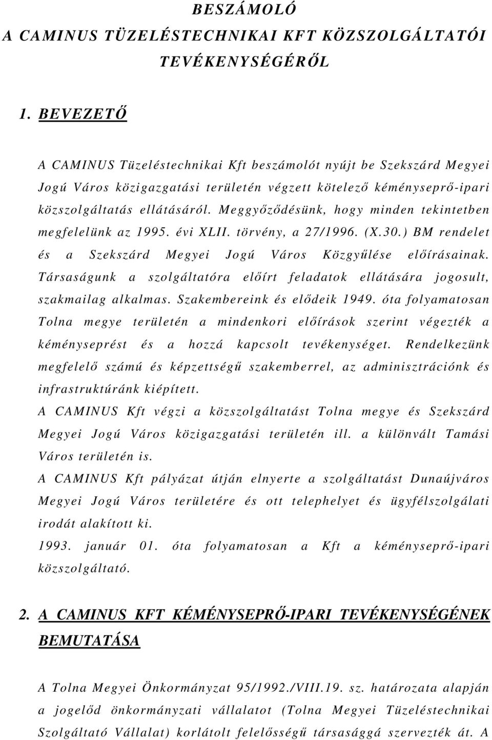 Meggyızıdésünk, hogy minden tekintetben megfelelünk az 1995. évi XLII. törvény, a 27/1996. (X.30.) BM rendelet és a Szekszárd Megyei Jogú Város Közgyőlése elıírásainak.