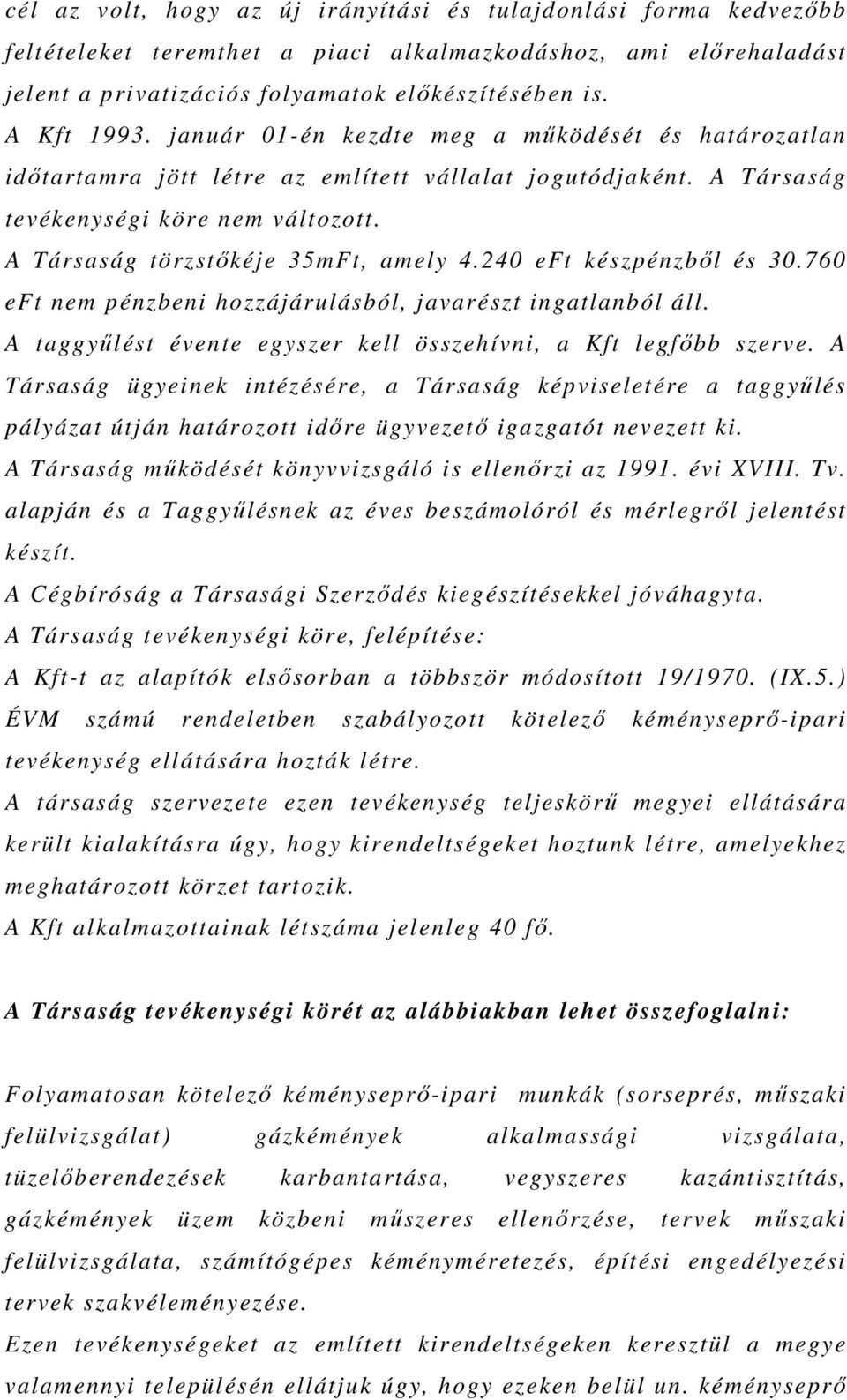 240 eft készpénzbıl és 30.760 eft nem pénzbeni hozzájárulásból, javarészt ingatlanból áll. A taggyőlést évente egyszer kell összehívni, a Kft legfıbb szerve.