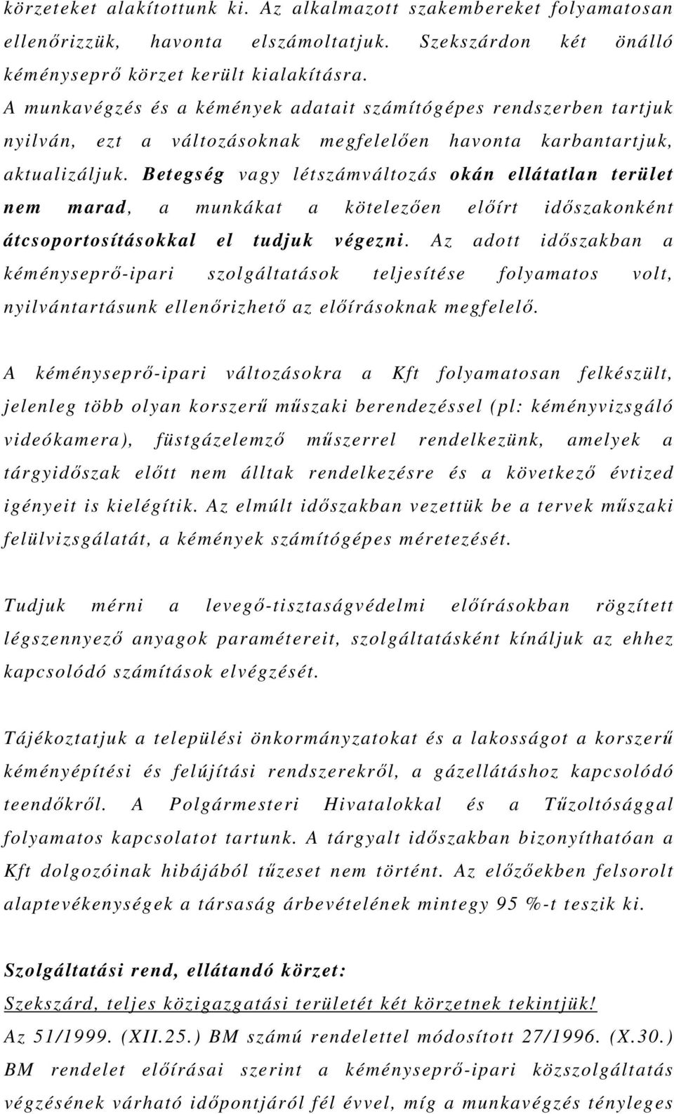 Betegség vagy létszámváltozás okán ellátatlan terület nem marad, a munkákat a kötelezıen elıírt idıszakonként átcsoportosításokkal el tudjuk végezni.