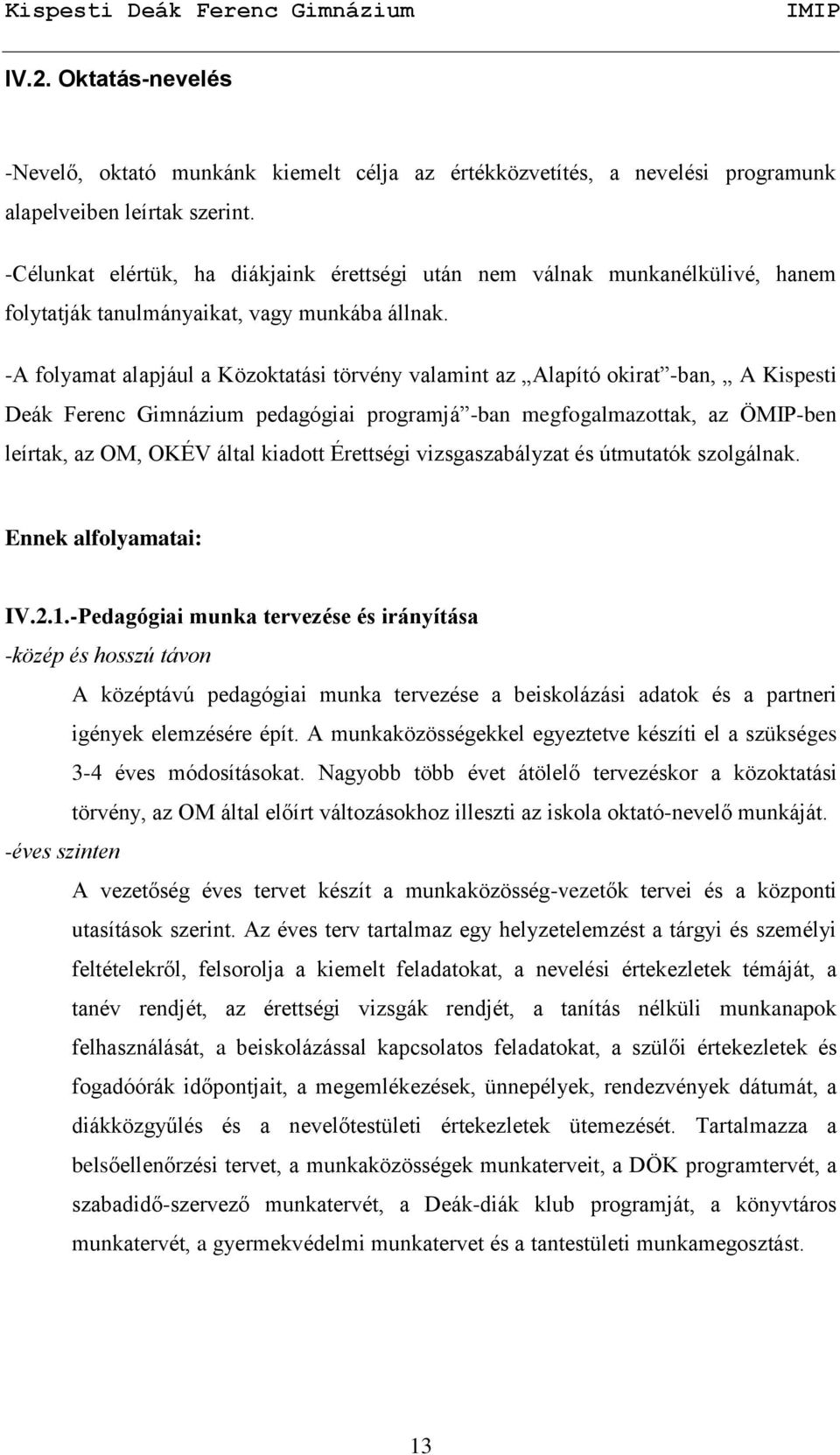 -A folyamat alapjául a Közoktatási törvény valamint az Alapító okirat -ban, A Kispesti Deák Ferenc Gimnázium pedagógiai programjá -ban megfogalmazottak, az ÖMIP-ben leírtak, az OM, OKÉV által kiadott