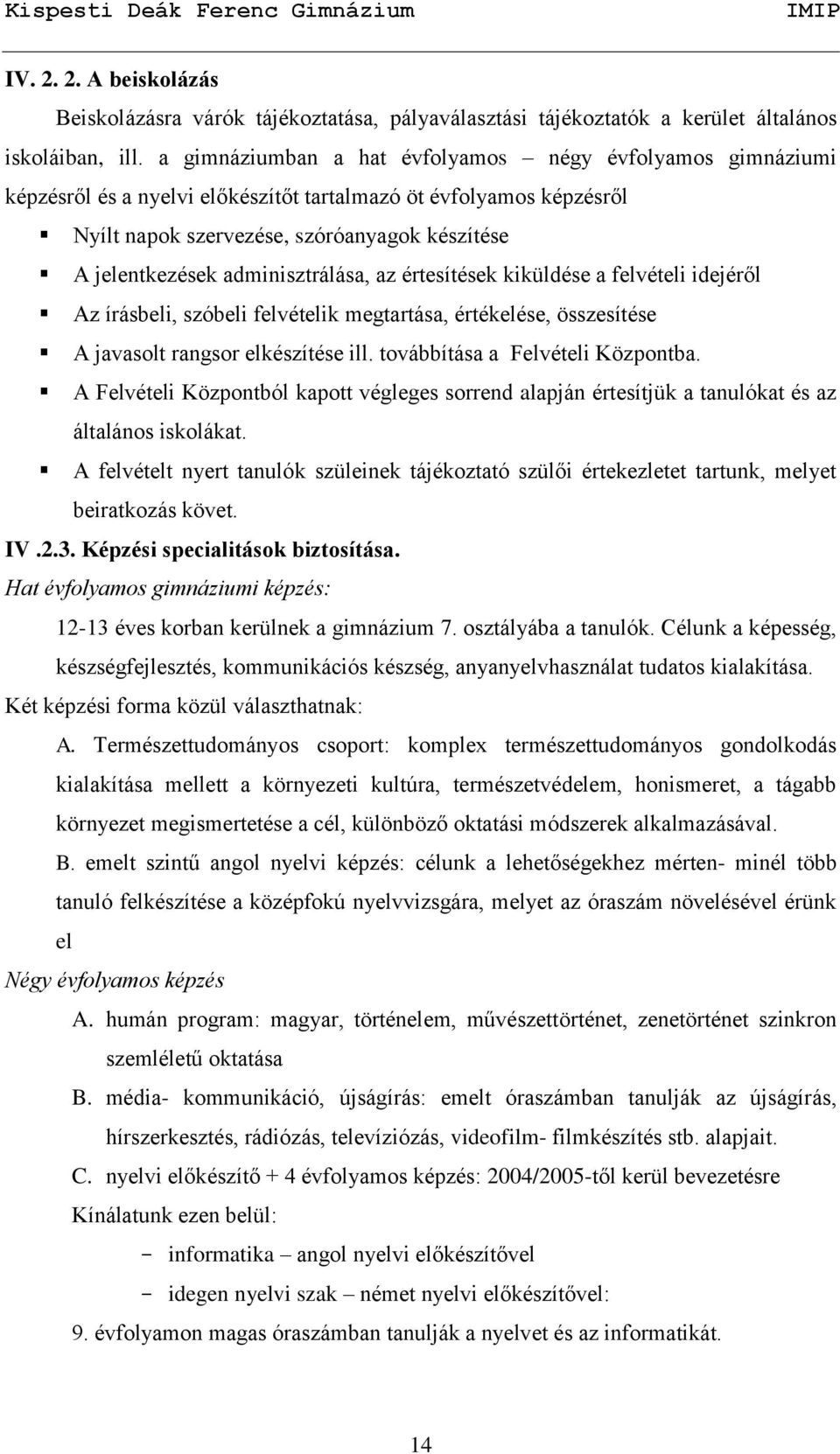 adminisztrálása, az értesítések kiküldése a felvételi idejéről Az írásbeli, szóbeli felvételik megtartása, értékelése, összesítése A javasolt rangsor elkészítése ill.