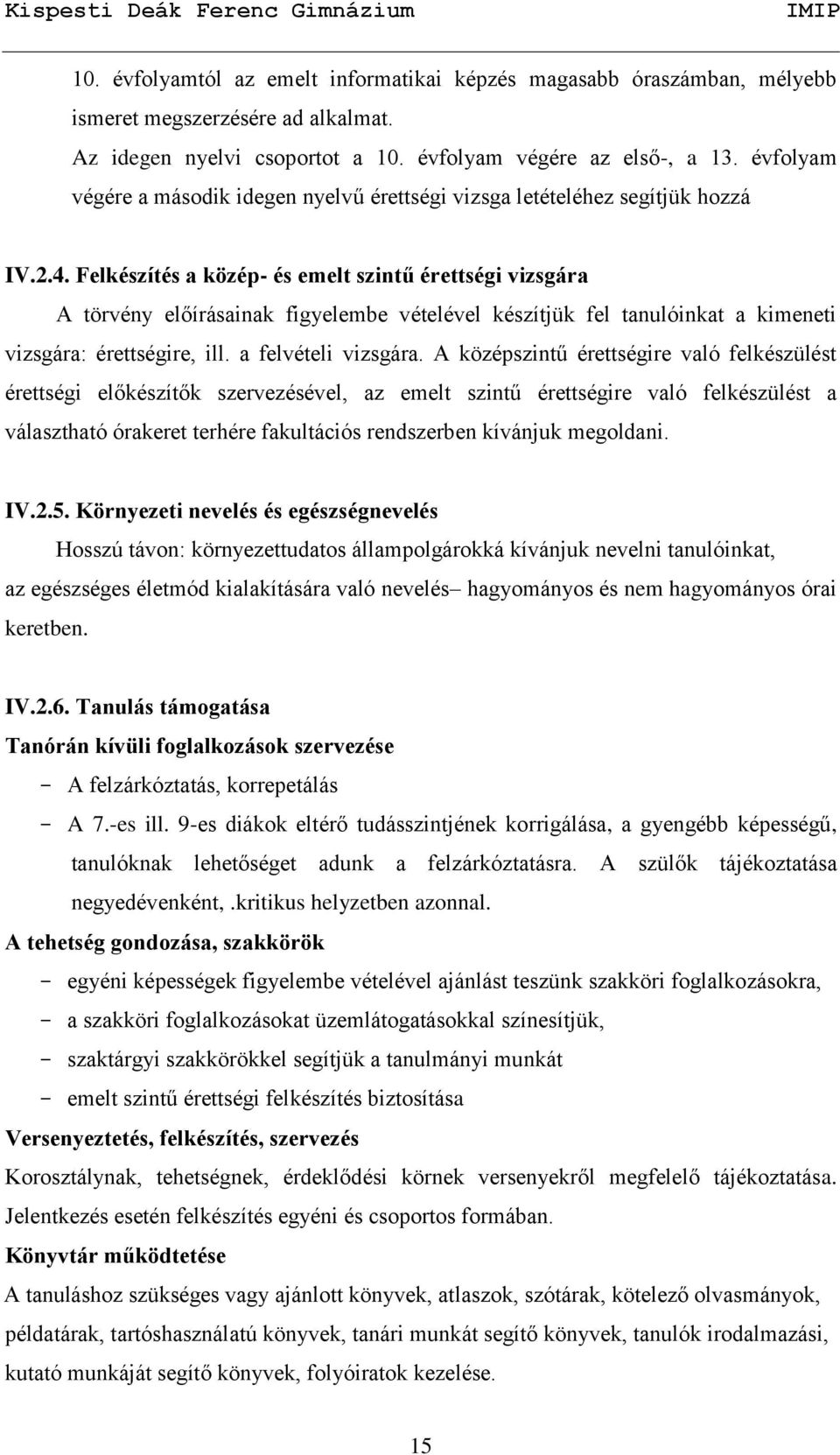 Felkészítés a közép- és emelt szintű érettségi vizsgára A törvény előírásainak figyelembe vételével készítjük fel tanulóinkat a kimeneti vizsgára: érettségire, ill. a felvételi vizsgára.