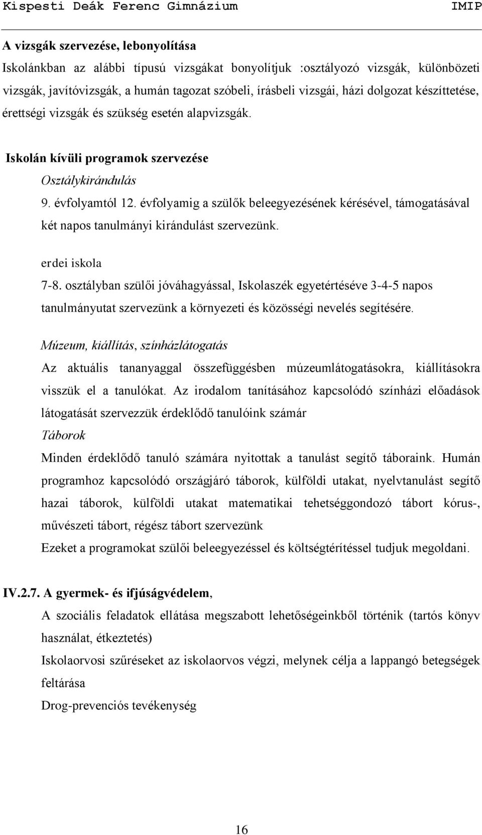 évfolyamig a szülők beleegyezésének kérésével, támogatásával két napos tanulmányi kirándulást szervezünk. erdei iskola 7-8.