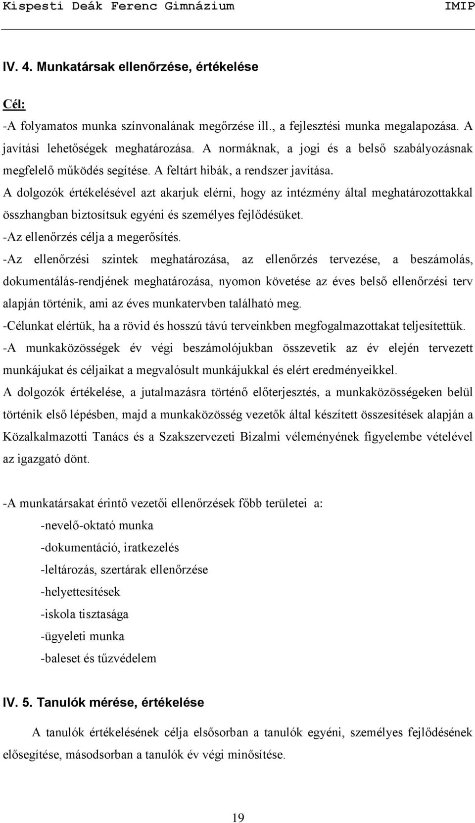 A dolgozók értékelésével azt akarjuk elérni, hogy az intézmény által meghatározottakkal összhangban biztosítsuk egyéni és személyes fejlődésüket. -Az ellenőrzés célja a megerősítés.