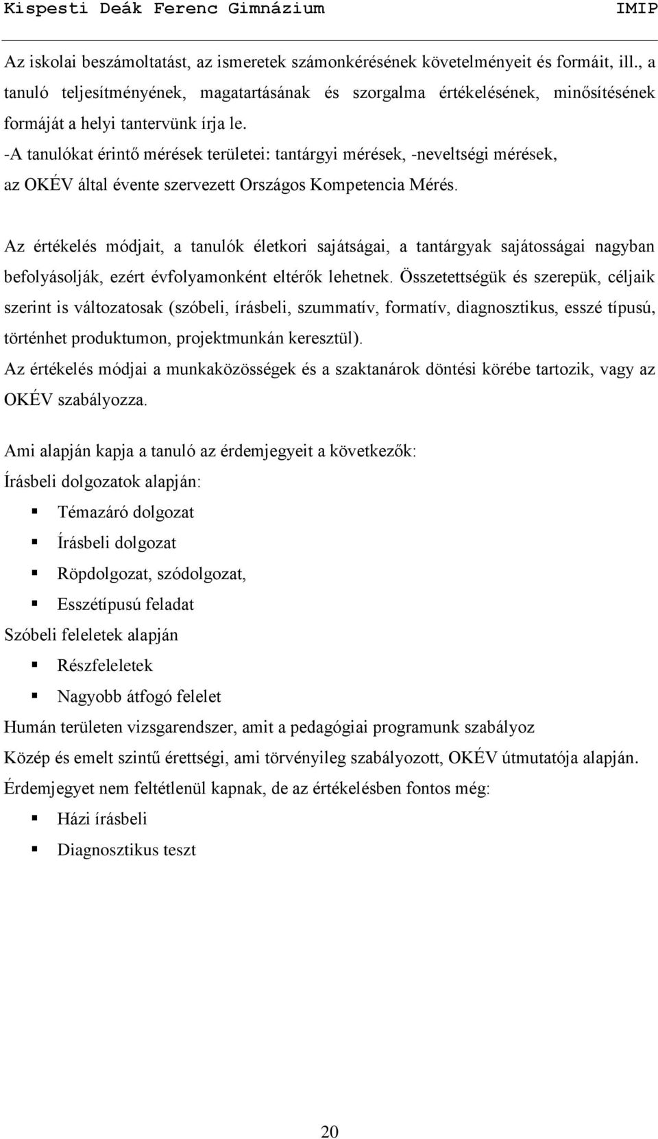 -A tanulókat érintő mérések területei: tantárgyi mérések, -neveltségi mérések, az OKÉV által évente szervezett Országos Kompetencia Mérés.