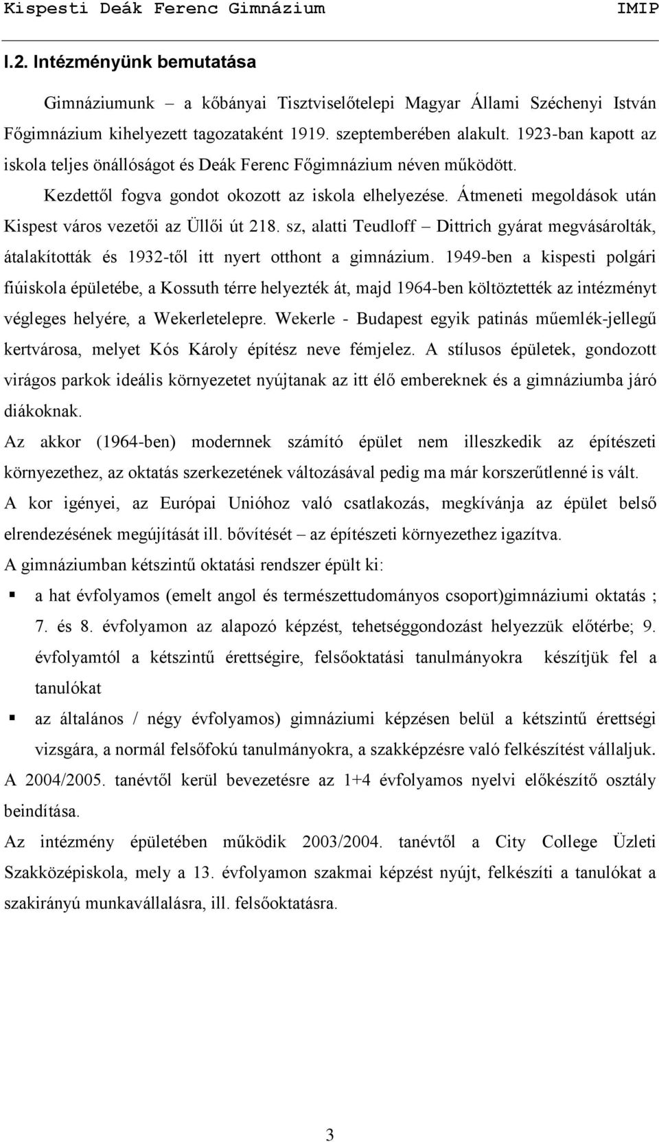 Átmeneti megoldások után Kispest város vezetői az Üllői út 218. sz, alatti Teudloff Dittrich gyárat megvásárolták, átalakították és 1932-től itt nyert otthont a gimnázium.