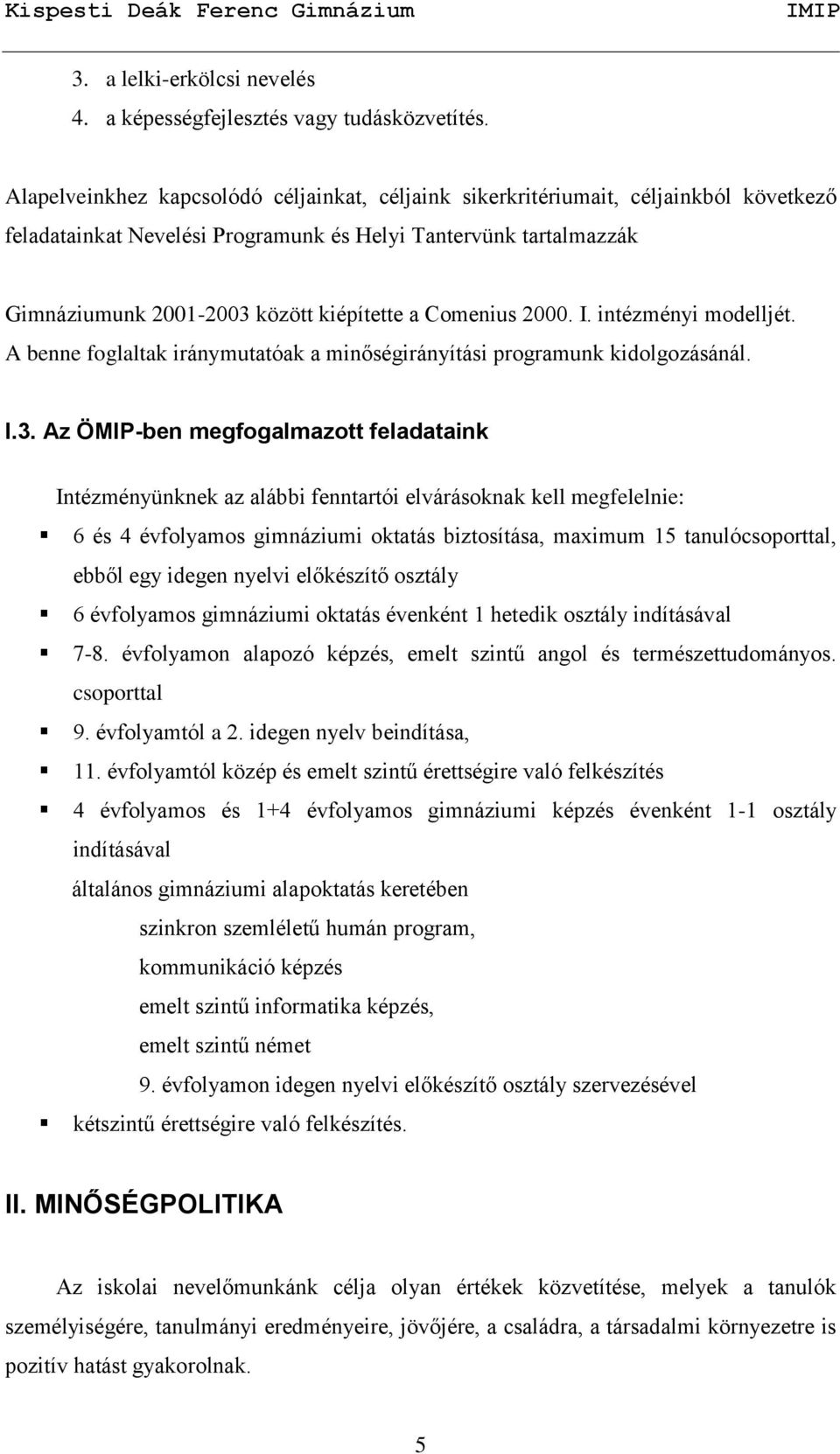 Comenius 2000. I. intézményi modelljét. A benne foglaltak iránymutatóak a minőségirányítási programunk kidolgozásánál. I.3.