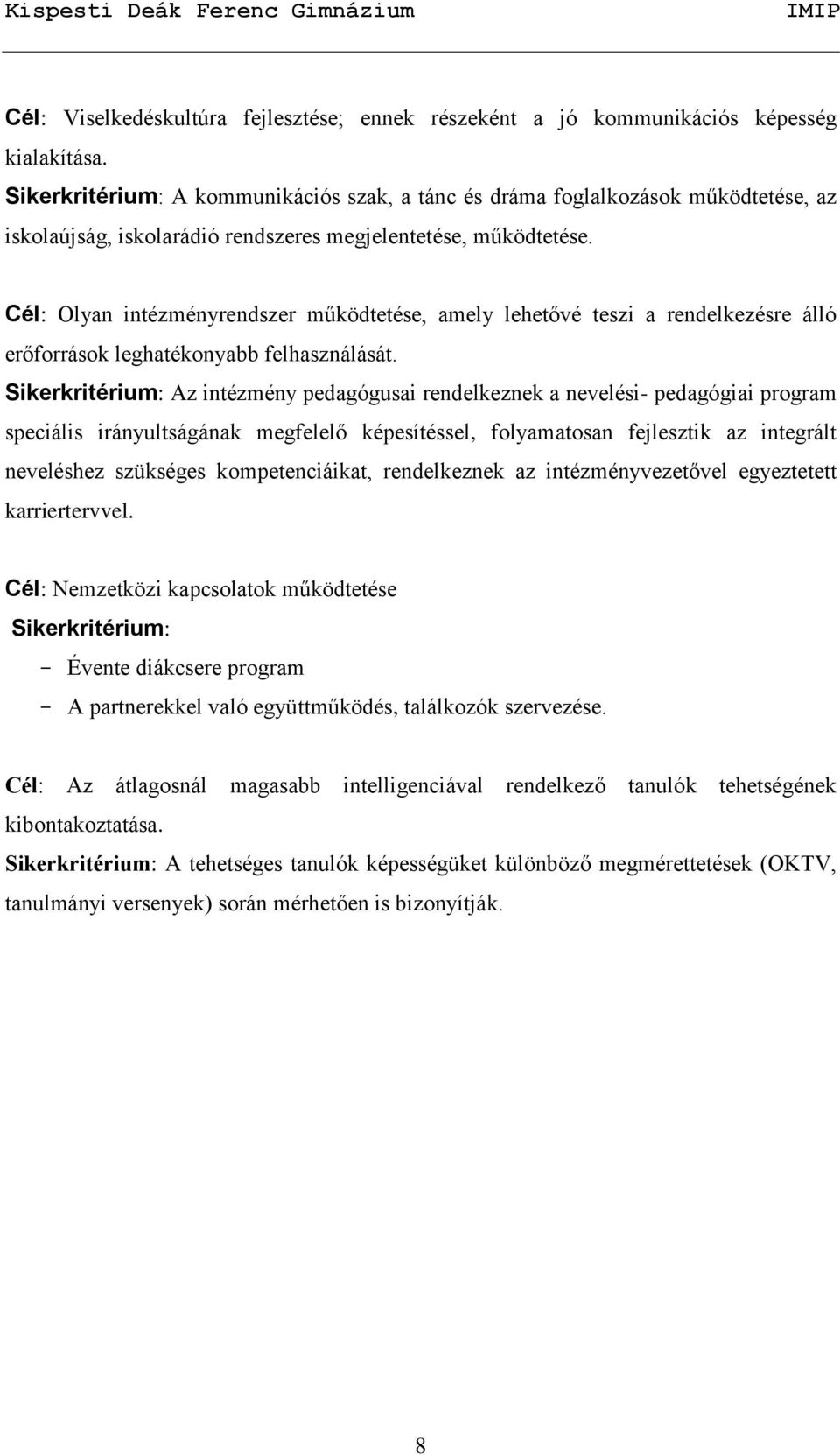 Cél: Olyan intézményrendszer működtetése, amely lehetővé teszi a rendelkezésre álló erőforrások leghatékonyabb felhasználását.