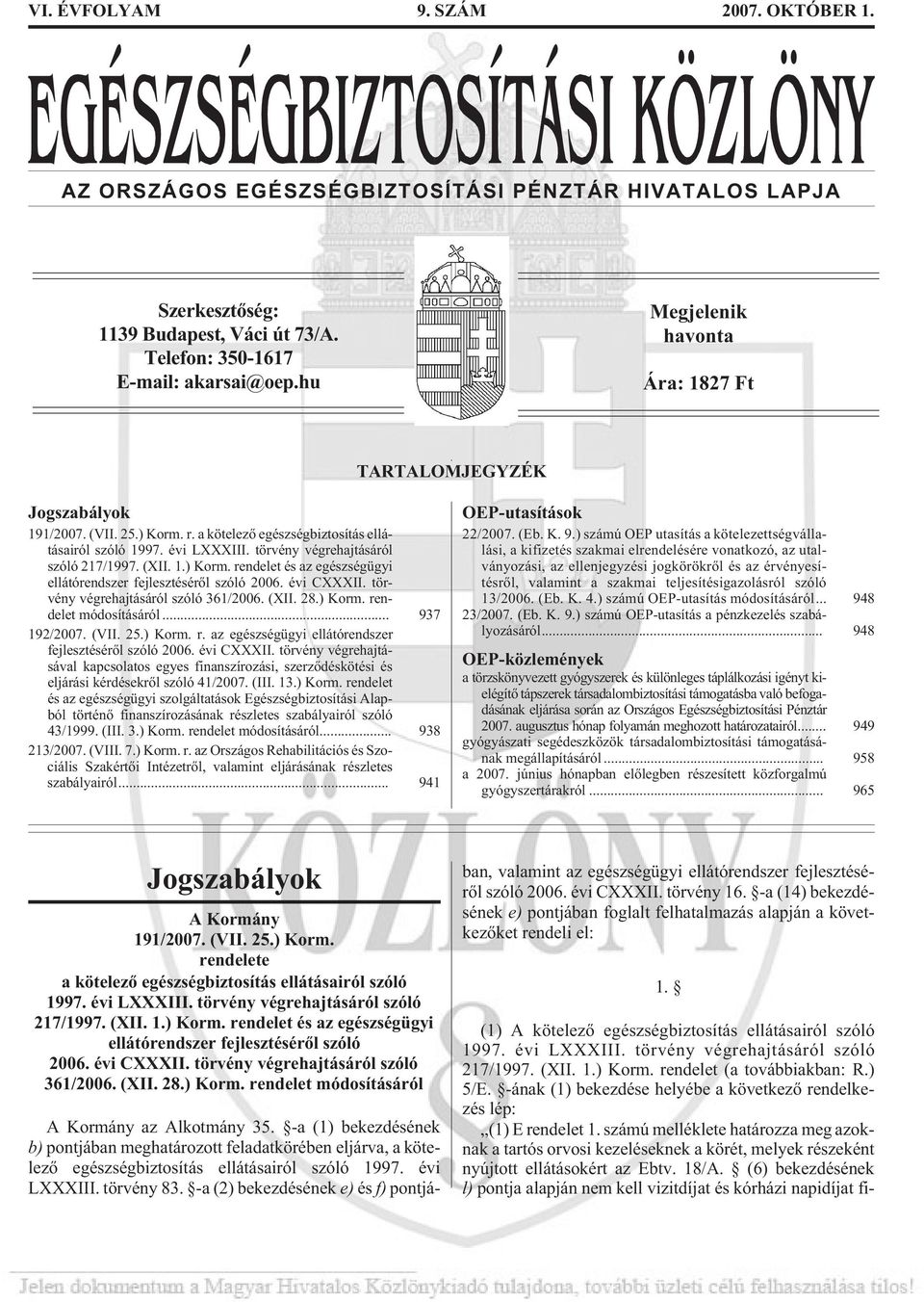 törvény végrehajtásáról szóló 217/1997. (XII. 1.) Korm. rendelet és az egészségügyi ellátórendszer fejlesztésérõl szóló 2006. évi CXXXII. törvény végrehajtásáról szóló 361/2006. (XII. 28.) Korm. rendelet módosításáról.