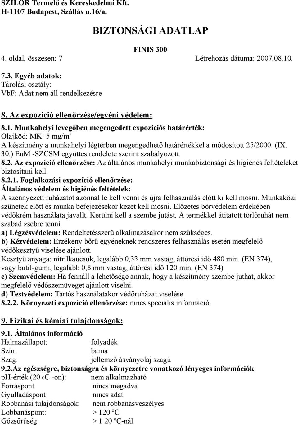 Munkahelyi levegőben megengedett expozíciós határérték: Olajköd: MK: 5 mg/m³ A készítmény a munkahelyi légtérben megengedhető határértékkel a módosított 25/2000. (IX. 30.) EüM.