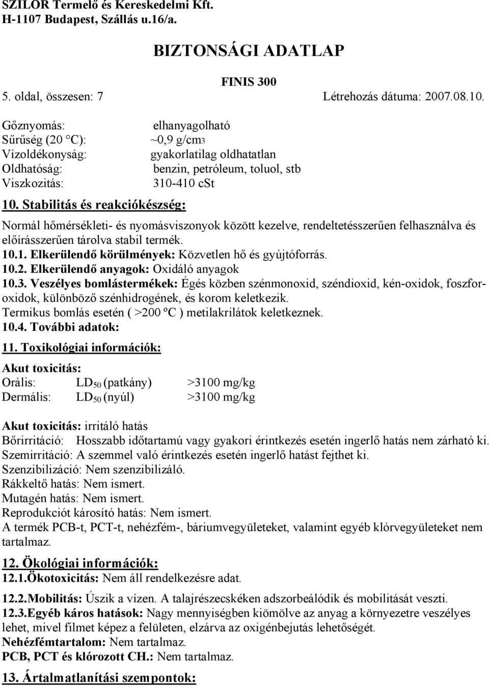 Stabilitás és reakciókészség: Normál hőmérsékleti- és nyomásviszonyok között kezelve, rendeltetésszerűen felhasználva és előírásszerűen tárolva stabil termék. 10