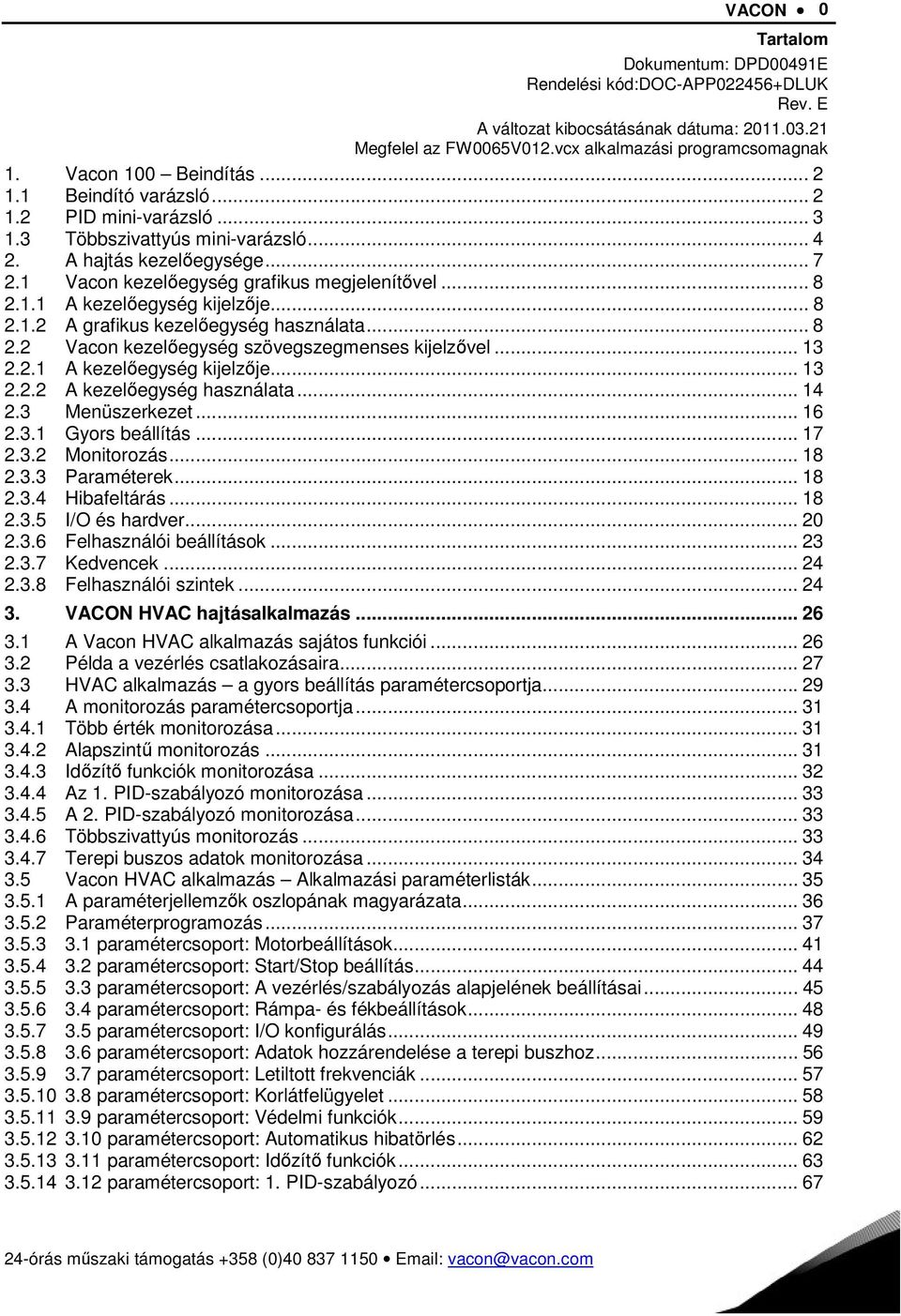 1.1 A kezelőegység kijelzője... 8 2.1.2 A grafikus kezelőegység használata... 8 2.2 Vacon kezelőegység szövegszegmenses kijelzővel... 13 2.2.1 A kezelőegység kijelzője... 13 2.2.2 A kezelőegység használata.