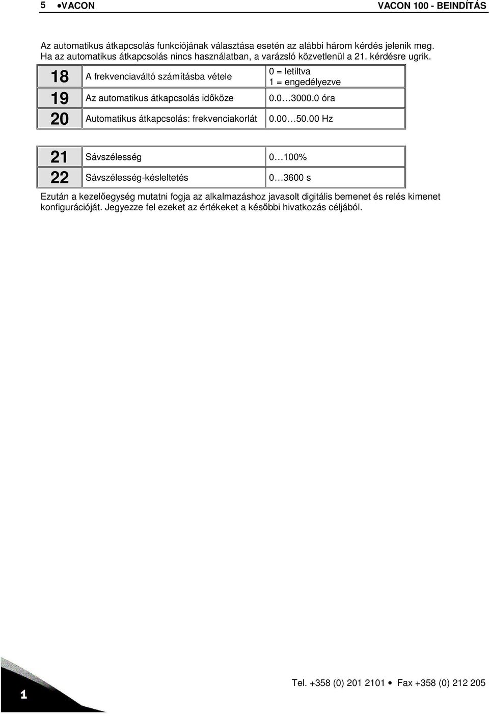 18 A frekvenciaváltó számításba vétele 0 = letiltva 1 = engedélyezve 19 Az automatikus átkapcsolás időköze 0.0 3000.0 óra 20 Automatikus átkapcsolás: frekvenciakorlát 0.