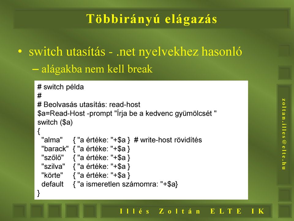 $a=read-host -prompt "Írja be a kedvenc gyümölcsét " switch ($a) { "alma" "barack" { "a értéke: "+$a