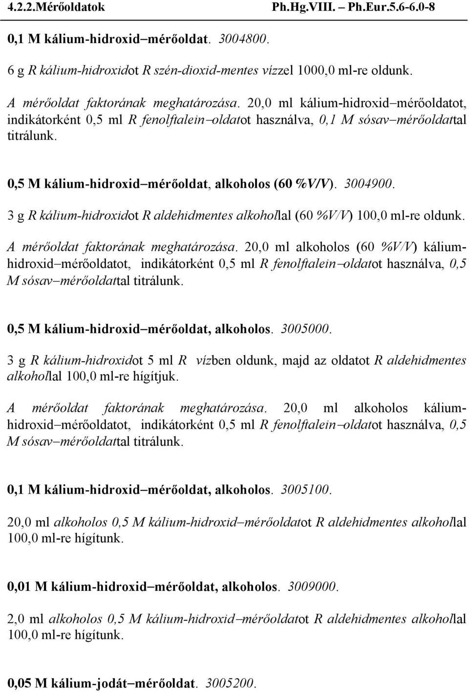 3 g R kálium-hidroxidot R aldehidmentes alkohollal (60 %V/V) 100,0 ml-re oldunk. A mérőoldat faktorának meghatározása.