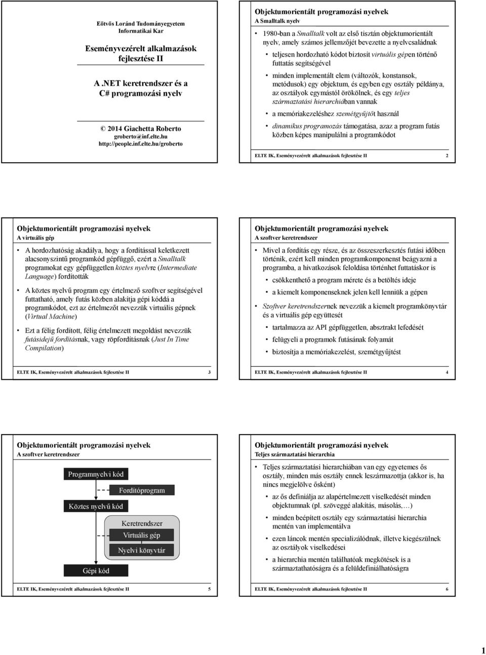 bevezette a nyelvcsaládnak teljesen hordozható kódot biztosít virtuális gépen történő futtatás segítségével minden implementált elem (változók, konstansok, metódusok) egy objektum, és egyben egy