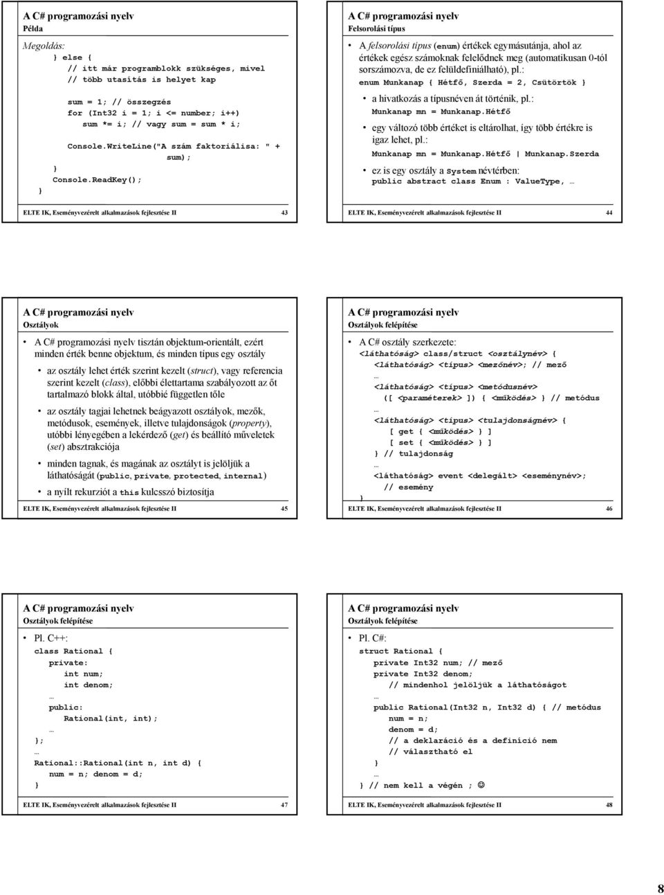 ReadKey(); Felsorolási típus A felsorolási típus (enum) értékek egymásutánja, ahol az értékek egész számoknak felelődnek meg (automatikusan 0-tól sorszámozva, de ez felüldefiniálható), pl.