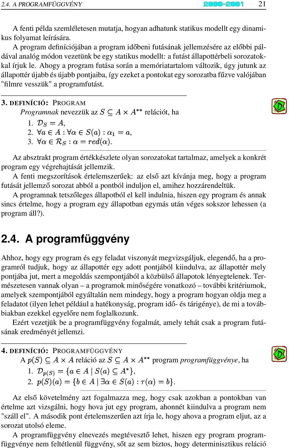 Ahogy a program futása során a memóriatartalom változik, úgy jutunk az állapottér újabb és újabb pontjaiba, így ezeket a pontokat egy sorozatba fűzve valójában "filmre vesszük" a programfutást. 3.