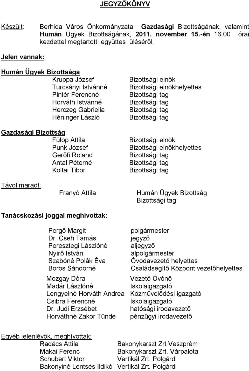 Antal Péterné Koltai Tibor Bizottsági elnök Bizottsági elnökhelyettes Bizottsági elnök Bizottsági elnökhelyettes Távol maradt: Franyó Attila Humán Ügyek Bizottság Tanácskozási joggal meghívottak: