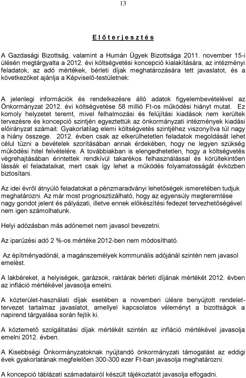 információk és rendelkezésre álló adatok figyelembevételével az Önkormányzat 2012. évi költségvetése 58 millió Ft-os működési hiányt mutat.